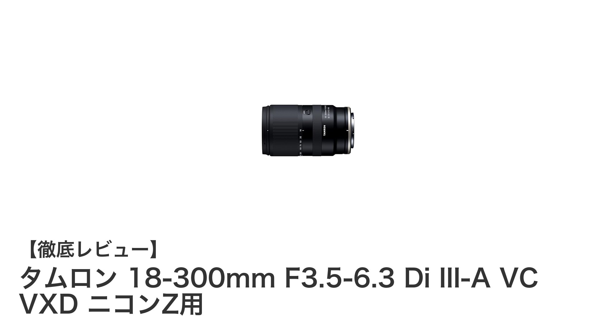 タムロン 18-300mm F3.5-6.3 Di III-A VC VXD ニコンZ用：これ一本で多彩な撮影を実現する高倍率ズームレンズ