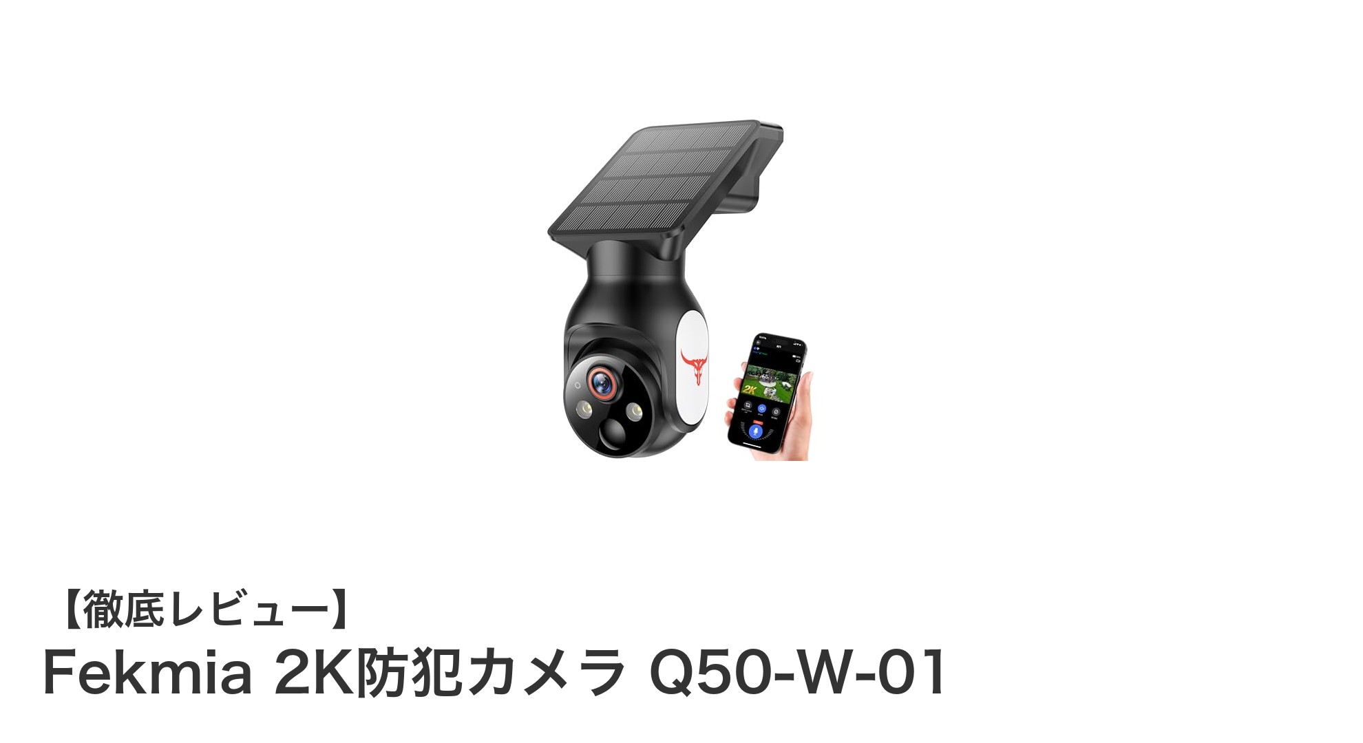 Fekmia 2K防犯カメラ Q50-W-01で安心の屋外監視を実現！ソーラー充電＆高性能機能満載