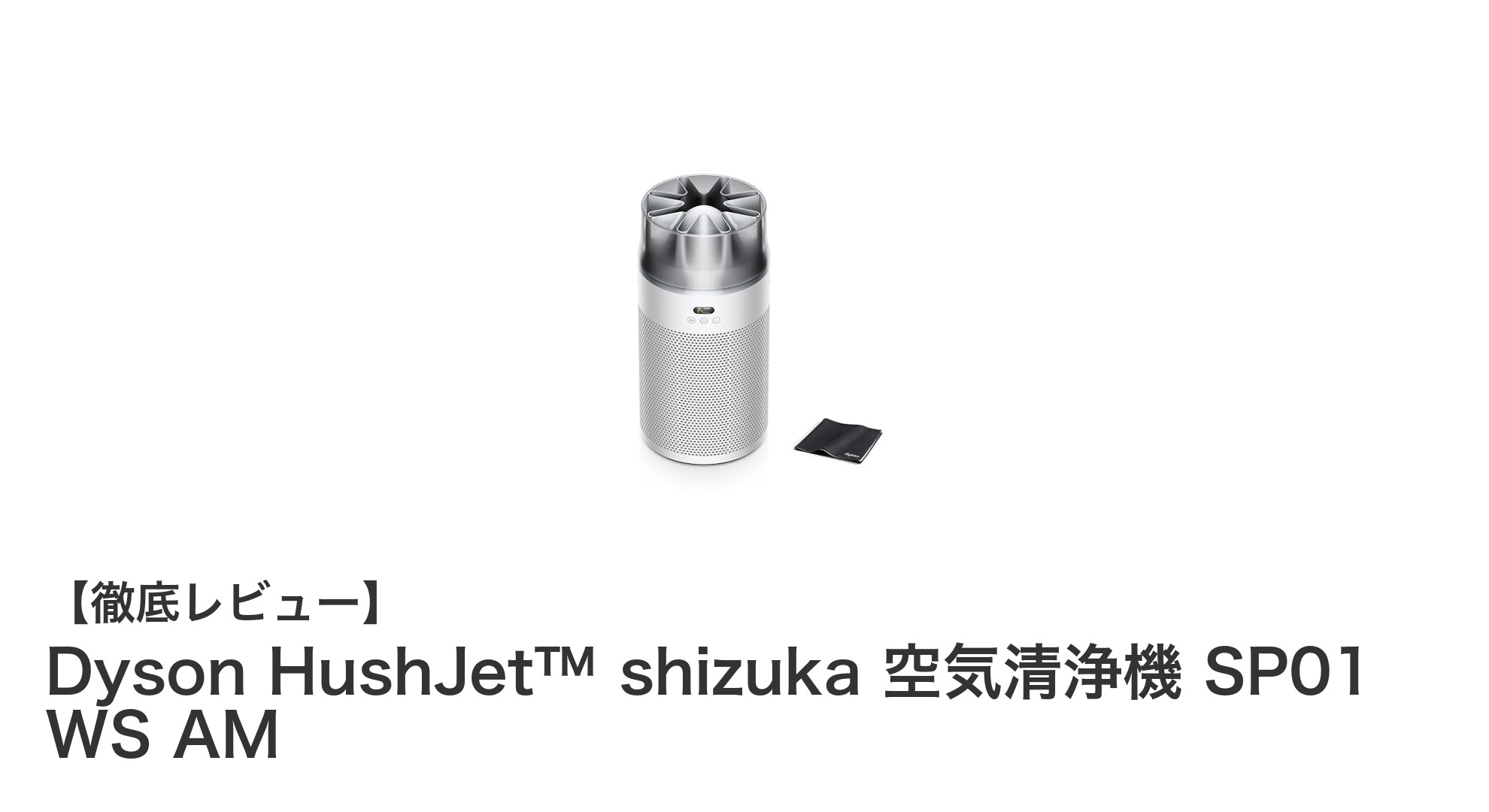 Dyson HushJet™ shizuka 空気清浄機 SP01 WS AMの驚きの性能とデザイン特徴
