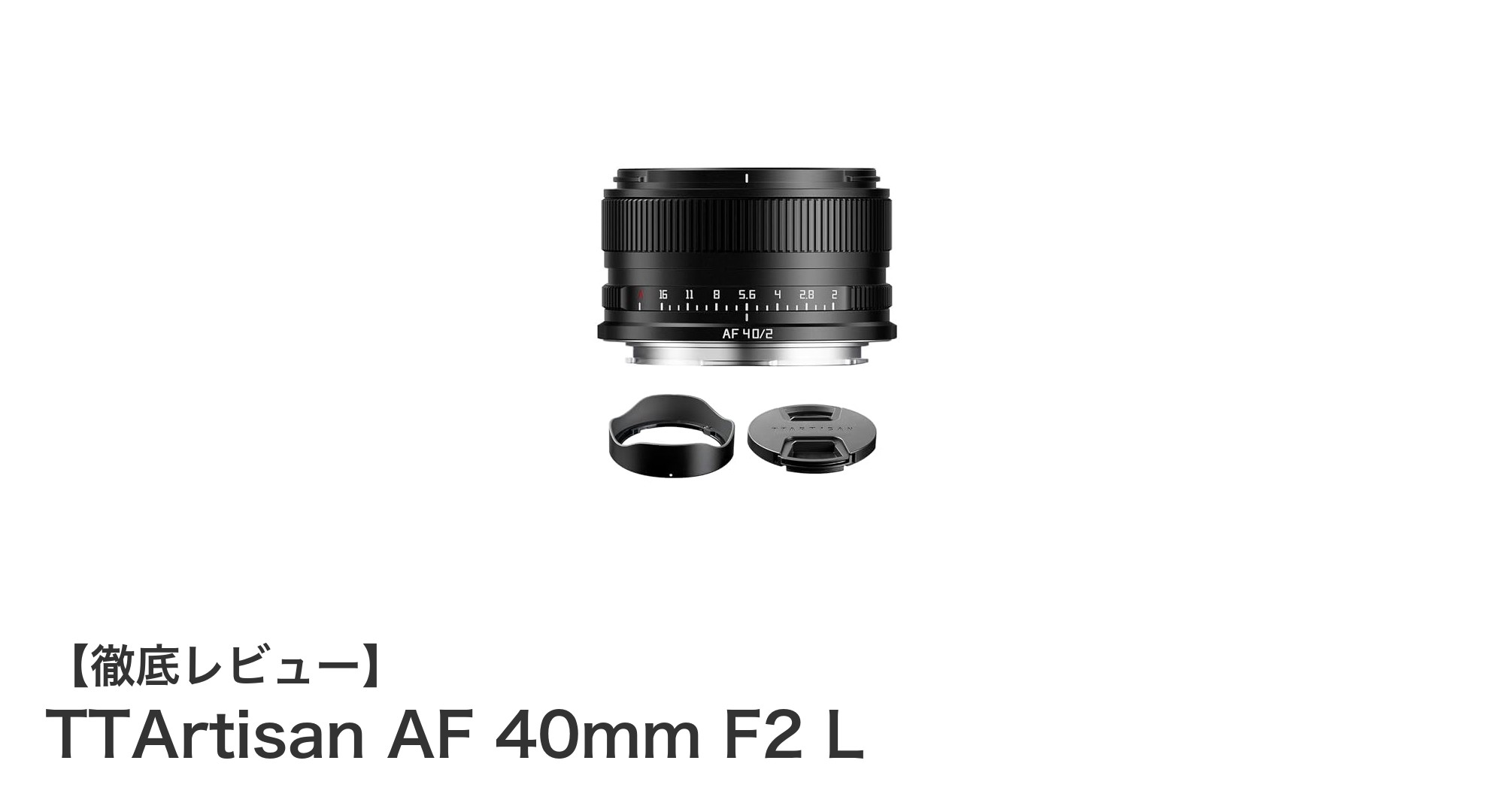 TTArtisan AF 40mm F2 L：軽量かつ高性能なLマウントオートフォーカスレンズの新定番