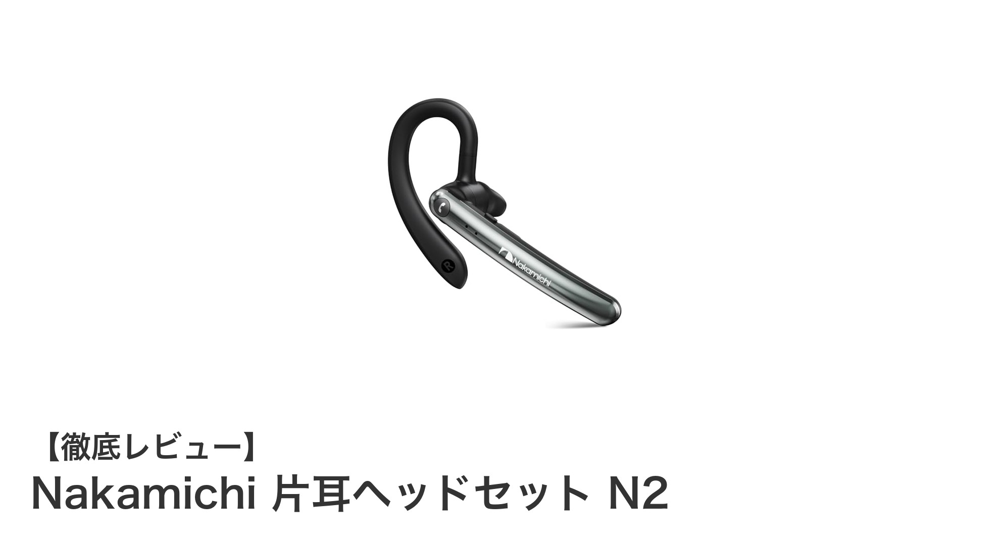 Nakamichi N2:高性能Bluetooth5.3対応片耳ヘッドセットの決定版