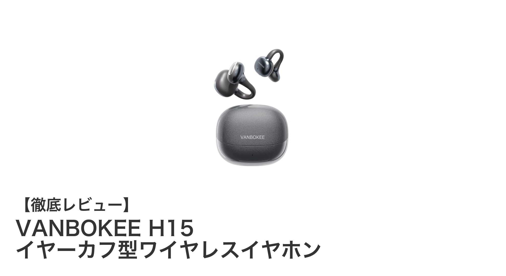 快適装着と長時間再生を両立!VANBOKEE H15イヤーカフ型ワイヤレスイヤホンの魅力とは?