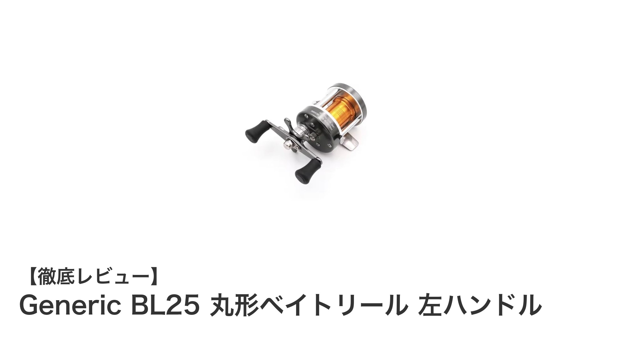 軽さと使いやすさを追求した左ハンドル丸形ベイトリール『Generic BL25』の魅力