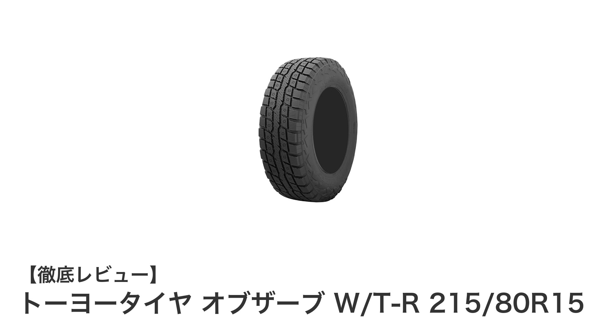 雪道でも安心！トーヨータイヤ オブザーブ W/T-R 215/80R15の実力とは？